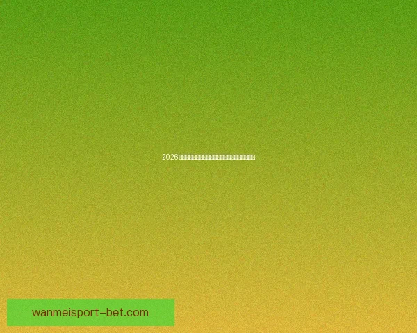 2026世界杯球队实力全面排名与争冠格局深度前瞻分析