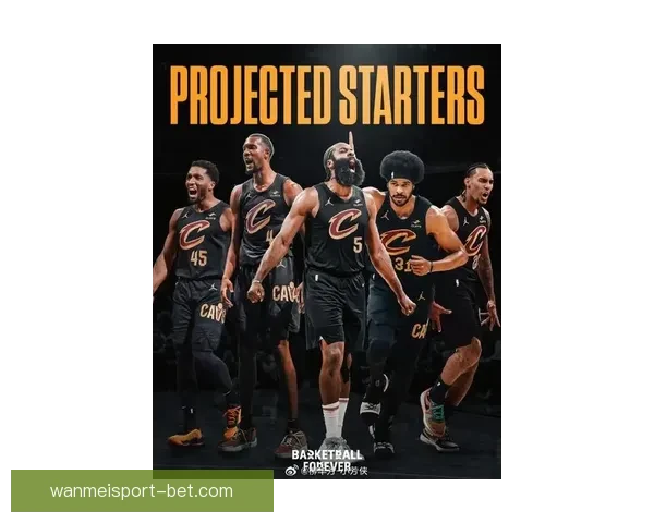 骑士阵容升级季后赛更具竞争力哈登成为核心引领球队